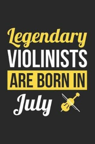 Cover of Violin Notebook - Legendary Violinists Are Born In July Journal - Birthday Gift for Violinist Diary