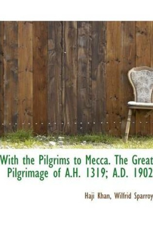 Cover of With the Pilgrims to Mecca. the Great Pilgrimage of A.H. 1319; A.D. 1902