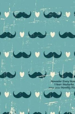 Cover of Movember Every Month! I heart Mustaches 2019-2020 Monthly Planner