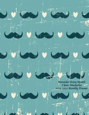 Book cover for Movember Every Month! I heart Mustaches 2019-2020 Monthly Planner