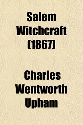 Book cover for Salem Witchcraft; With an Account of Salem Village, and a History of Opinions on Witchcraft and Kindred Subjects Volume 2