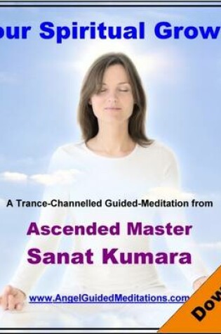 Cover of Your Spiritual Growth - Ascended Master Sanat Kumara - Guided Meditation