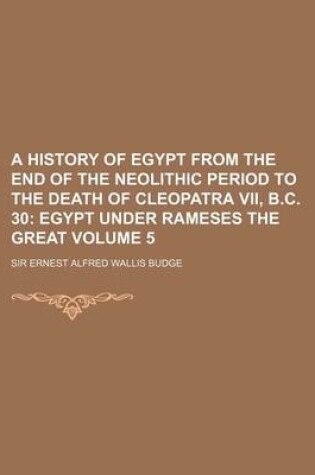 Cover of A History of Egypt from the End of the Neolithic Period to the Death of Cleopatra VII, B.C. 30 Volume 5; Egypt Under Rameses the Great