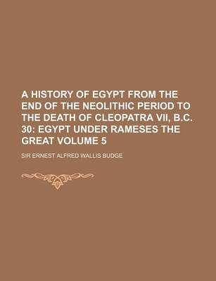 Book cover for A History of Egypt from the End of the Neolithic Period to the Death of Cleopatra VII, B.C. 30 Volume 5; Egypt Under Rameses the Great