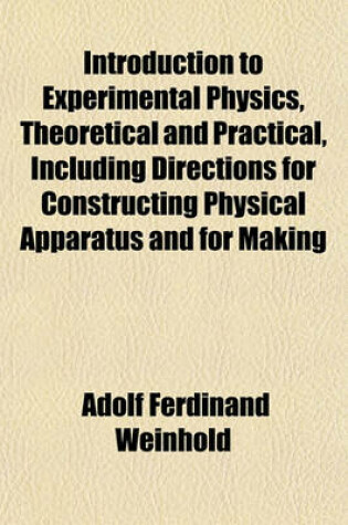 Cover of Introduction to Experimental Physics, Theoretical and Practical, Including Directions for Constructing Physical Apparatus and for Making