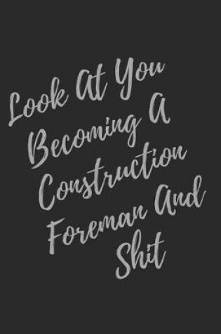 Cover of Look At You Becoming A Construction Foreman And Shit