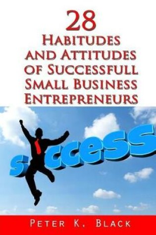 Cover of 28 Habitudes and Attitudes of Successful Small Business Entrepreneurs