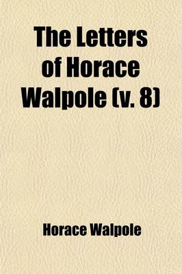 Book cover for The Letters of Horace Walpole (Volume 8)