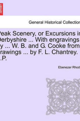 Cover of Peak Scenery, or Excursions in Derbyshire ... With engravings by ... W. B. and G. Cooke from drawings ... by F. L. Chantrey. L.P.