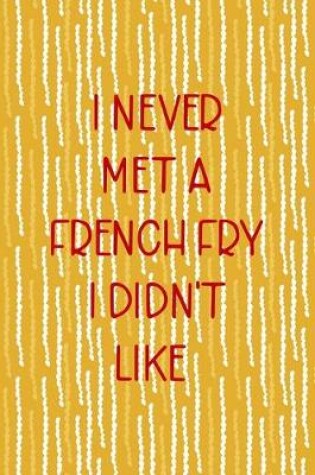 Cover of I Never Met A French Fry I Didn't Like