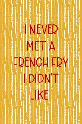 Book cover for I Never Met A French Fry I Didn't Like