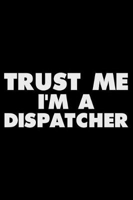 Book cover for Trust Me I'm a Dispatcher