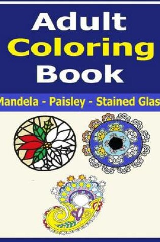 Cover of Mandelas, Paisley Designs and Stained Glass Art Adult Coloring Book