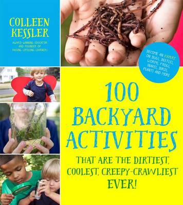 Book cover for 100 Backyard Activities That Are the Dirtiest, Coolest, Creepy-Crawliest Ever!