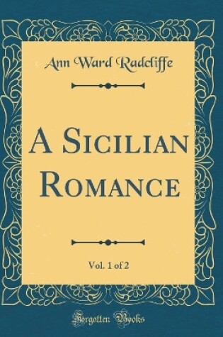 Cover of A Sicilian Romance, Vol. 1 of 2 (Classic Reprint)
