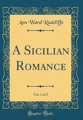 Book cover for A Sicilian Romance, Vol. 1 of 2 (Classic Reprint)