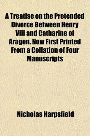 Cover of A Treatise on the Pretended Divorce Between Henry VIII and Catharine of Aragon. Now First Printed from a Collation of Four Manuscripts