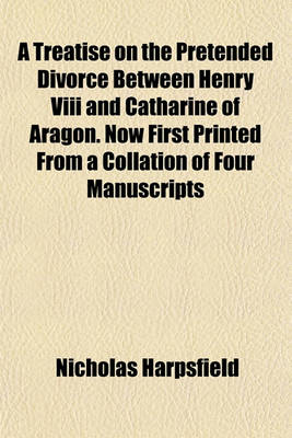 Book cover for A Treatise on the Pretended Divorce Between Henry VIII and Catharine of Aragon. Now First Printed from a Collation of Four Manuscripts