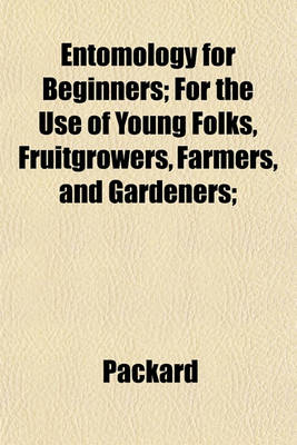 Book cover for Entomology for Beginners; For the Use of Young Folks, Fruitgrowers, Farmers, and Gardeners;