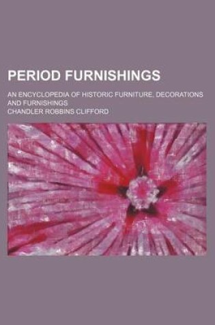 Cover of Period Furnishings; An Encyclopedia of Historic Furniture, Decorations and Furnishings