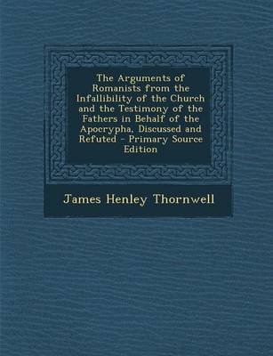 Book cover for The Arguments of Romanists from the Infallibility of the Church and the Testimony of the Fathers in Behalf of the Apocrypha, Discussed and Refuted - P