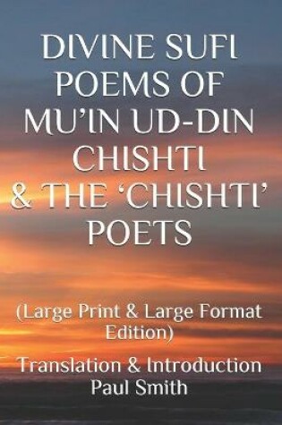 Cover of Divine Sufi Poems of Mu'in Ud-Din Chishti & the 'Chishti' Poets