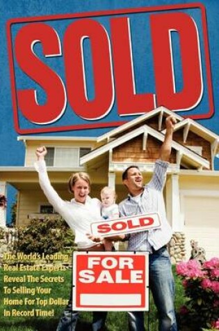 Cover of Sold! The World's Leading Real Estate Experts Reveal the Secrets to Selling Your Home for Top Dollar in Record Time!