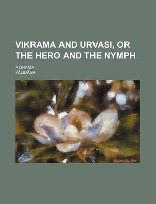 Book cover for Vikrama and Urvasi, or the Hero and the Nymph; A Drama