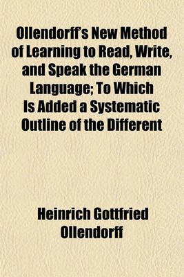 Book cover for Ollendorff's New Method of Learning to Read, Write, and Speak the German Language; To Which Is Added a Systematic Outline of the Different