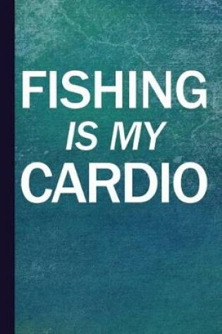 Cover of Fishing Is My Cardio