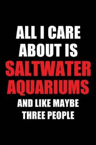 Cover of All I Care about Is Saltwater Aquariums and Like Maybe Three People