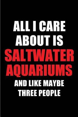 Book cover for All I Care about Is Saltwater Aquariums and Like Maybe Three People