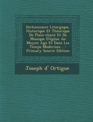 Book cover for Dictionnaire Liturgique, Historique Et Theorique de Plain-Chant Et de Musique D'Eglise Au Moyen Age Et Dans Les Temps Modernes... - Primary Source EDI