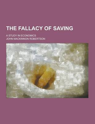 Book cover for The Fallacy of Saving; A Study in Economics