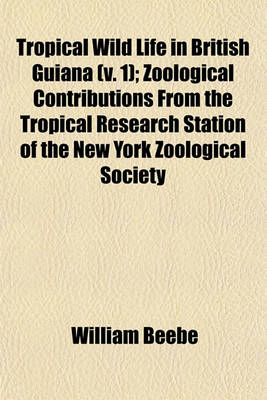 Book cover for Tropical Wild Life in British Guiana (V. 1); Zoological Contributions from the Tropical Research Station of the New York Zoological Society