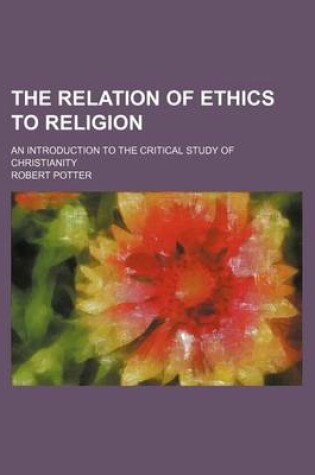 Cover of The Relation of Ethics to Religion; An Introduction to the Critical Study of Christianity