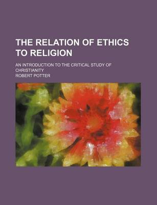 Book cover for The Relation of Ethics to Religion; An Introduction to the Critical Study of Christianity