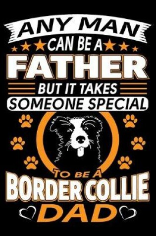 Cover of Any Man Can Be A Father But It Takes Someone Special To Be A Border Collie Dad