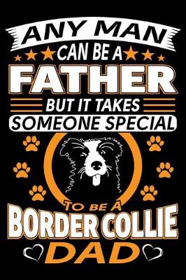 Book cover for Any Man Can Be A Father But It Takes Someone Special To Be A Border Collie Dad