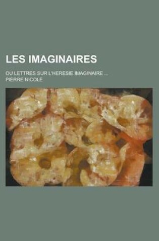 Cover of Les Imaginaires; Ou Lettres Sur L'Heresie Imaginaire ...