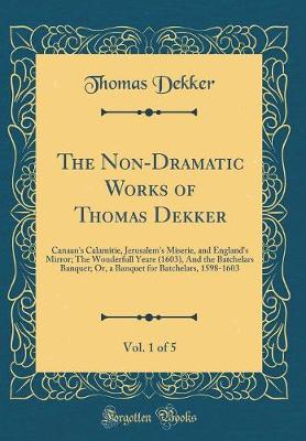 Book cover for The Non-Dramatic Works of Thomas Dekker, Vol. 1 of 5