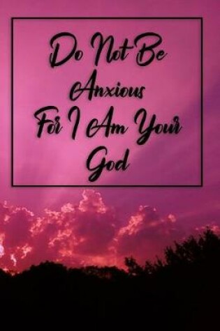 Cover of Do Not Be Anxious For I Am Your God