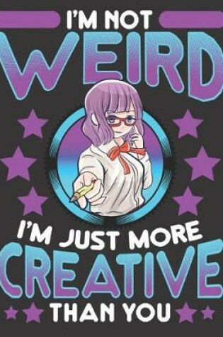 Cover of I'm Not Weird I'm Just More Creative Than You 8.5 x 11 Notebook