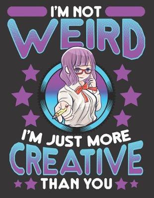 Book cover for I'm Not Weird I'm Just More Creative Than You 8.5 x 11 Notebook