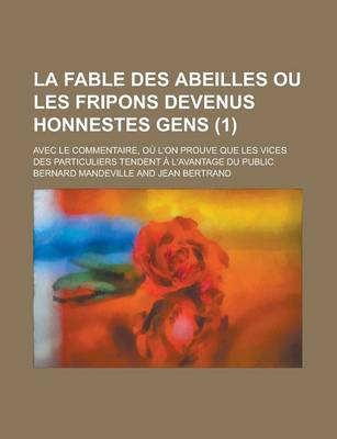 Book cover for La Fable Des Abeilles Ou Les Fripons Devenus Honnestes Gens; Avec Le Commentaire, Ou L'On Prouve Que Les Vices Des Particuliers Tendent A L'Avantage Du Public (1 )