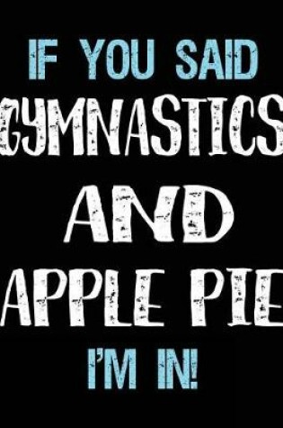 Cover of If You Said Gymnastics And Apple Pie I'm In