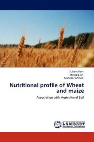 Cover of Nutritional Profile of Wheat and Maize