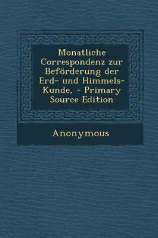 Cover of Monatliche Correspondenz Zur Beforderung Der Erd- Und Himmels-Kunde,