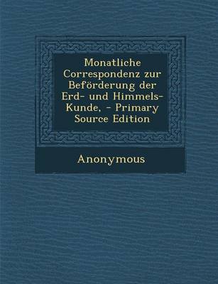 Book cover for Monatliche Correspondenz Zur Beforderung Der Erd- Und Himmels-Kunde,