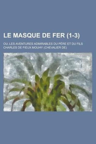 Cover of Le Masque de Fer; Ou, Les Aventures Admirables Du Pere Et Du Fils (1-3 )